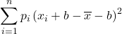 \displaystyle \sum_{i=1}^n p_i \left(x_{i}+b-\overline{x}-b\right)^2