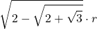 \displaystyle \sqrt{2-\sqrt{2+\sqrt{3}}}\cdot r