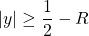 \displaystyle |y| \geq \frac{1}{2}-R