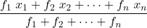 \displaystyle \frac{f_1\ x_1+f_2\ x_2+\dots + f_n\ x_n}{f_1+f_2+ \dots + f_n}}
