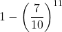 \displaystyle 1-\left(\frac{7}{10}\right)^{11}