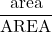 \displaystyle \frac{\text{area}}{\text{AREA}}