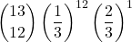 \displaystyle {13 \choose 12}\left(\frac{1}{3}\right)^{12}\left(\frac{2}{3}\right)^1