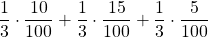 \displaystyle \frac{1}{3}\cdot \frac{10}{100} + \frac{1}{3}\cdot \frac{15}{100}+\frac{1}{3}\cdot \frac{5}{100}