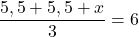 \displaystyle \frac{5,5 + 5,5 + x}{3} = 6