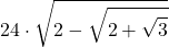 \displaystyle 24\cdot \sqrt{2-\sqrt{2+\sqrt{3}}}