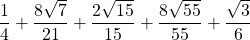 \displaystyle\frac{1}{4} + \frac{8\sqrt{7}}{21}+\frac{2\sqrt{15}}{15}+\frac{8\sqrt{55}}{55}+\frac{\sqrt{3}}{6}}
