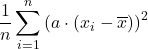 \displaystyle \frac{1}{n} \sum_{i=1}^n \left(a\cdot( x_{i}-\overline{x})\right)^2