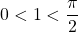 \displaystyle 0 <1 < \frac{\pi}{2}