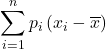 \displaystyle \sum_{i=1}^n p_i\left(x_i-\overline{x}\right)