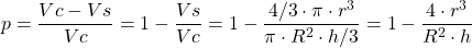 \displaystyle p=\frac{Vc-Vs}{Vc} = 1- \frac{Vs}{Vc} = 1-\frac{4/3\cdot \pi \cdot r^3}{\pi \cdot R^2 \cdot h/3} = 1- \frac{4 \cdot r^3}{R^2\cdot h}