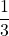 \displaystyle \frac{1}{3}