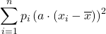 \displaystyle \sum_{i=1}^n p_i \left(a\cdot( x_{i}-\overline{x})\right)^2