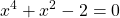 \displaystyle x^4 + x^2 -2 = 0