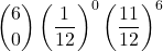 \displaystyle {6 \choose 0}\left(\frac{1}{12}\right)^0\left(\frac{11}{12}\right)^6