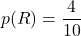 \displaystyle p(R) = \frac{4}{10}
