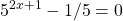 \displaystyle 5^{2 x + 1} - 1/5 = 0