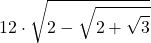 \displaystyle 12\cdot \sqrt{2-\sqrt{2+\sqrt{3}}}