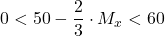 \displaystyle 0 < 50-\frac{2}{3}\cdot M_x < 60