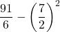 \displaystyle \frac{91}{6}- \left(\frac{7}{2}\right)^2