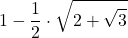 \displaystyle 1-\frac{1}{2}\cdot \sqrt{2+\sqrt{3}}