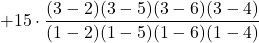 +15 \cdot \displaystyle \frac{(3-2)(3-5)(3-6)(3-4)}{(1-2)(1-5)(1-6)(1-4)}