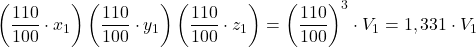 \displaystyle \left(\frac{110}{100}\cdot x_1\right)\left(\frac{110}{100}\cdot y_1\right)\left( \frac{110}{100}\cdot z_1\right) = \left(\frac{110}{100}\right)^3  \cdot V_1 = 1,331 \cdot V_1
