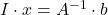 I \cdot x=A^{-1}\cdot b