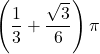 \displaystyle \left(\frac{1}{3}+\frac{\sqrt{3}}{6}\right) \pi