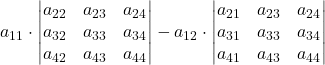 a_{11}\cdot \displaystyle \begin{vmatrix}a_{22} & a_{23} & a_{24} \\a_{32} & a_{33} & a_{34} \\a_{42} & a_{43} & a_{44} \end{vmatrix} - a_{12}\cdot \displaystyle \begin{vmatrix}a_{21} & a_{23} & a_{24} \\a_{31} & a_{33} & a_{34} \\a_{41} & a_{43} & a_{44} \end{vmatrix}