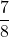 \displaystyle \frac{ 7 }{ 8 }