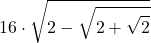 \displaystyle 16 \cdot \sqrt{2-\sqrt{2+\sqrt{2}}}