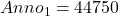 \displaystyle Anno_1 = 44750