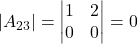 \displaystyle |A_{23}| = \begin{vmatrix}1 & 2 \\0 & 0\end{vmatrix} = 0