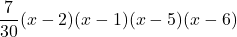 \displaystyle\frac{7}{30}(x-2)(x-1)(x-5)(x-6)