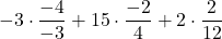 -3 \cdot \displaystyle \frac{-4}{-3} +15\cdot \displaystyle \frac{-2}{4} +2 \cdot \displaystyle \frac{2}{12}