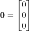 \displaystyle \textbf{0} = \begin{bmatrix} 0 \\ 0 \\ 0 \end{bmatrix}