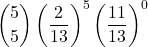 \displaystyle {5 \choose 5}\left(\frac{2}{13}\right)^5\left(\frac{11}{13}\right)^0