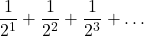 \displaystyle \frac{1}{2^1}+\frac{1}{2^2}+\frac{1}{2^3}+\dots