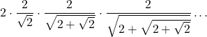 \displaystyle 2 \cdot \frac{2}{\sqrt{2}} \cdot \frac{2}{\sqrt{2+\sqrt{2}}} \cdot \frac{2}{\sqrt{2+\sqrt{2+\sqrt{2}}}}\dots