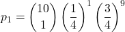 \displaystyle p_1={10 \choose 1}\left(\frac{1}{4}\right)^{1}\left(\frac{3}{4}\right)^{9}
