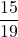 \displaystyle \frac{15}{19}