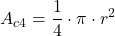 \displaystyle A_{c4}=\frac{1}{4}\cdot \pi \cdot r^2