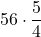 \displaystyle 56 \cdot \frac{5}{4}