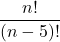 \displaystyle \frac{n!}{(n-5)!}