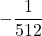 \displaystyle -\frac{1}{512}