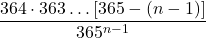 \displaystyle \frac{364\cdot 363\dots [365-(n-1)]}{365^{n-1}}