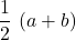 \displaystyle \frac{1}{2}\ (a+b)