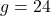 g=24