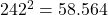 242^2 = 58.564